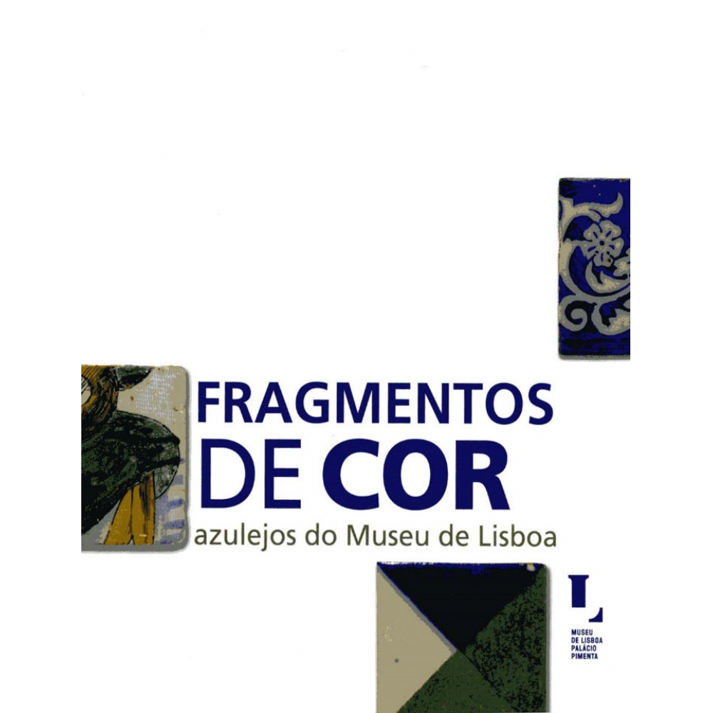 Fragmentos de Cor. Azulejos do Museu de Lisboa